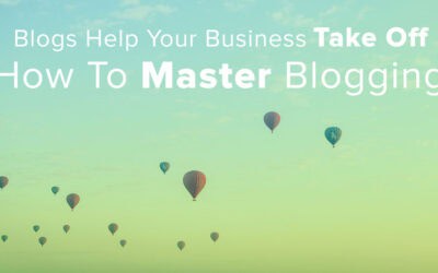 Blogs Help Your Business Take Off: How to Master Blogging